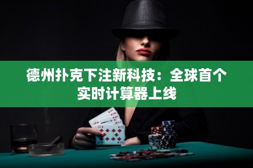 德州撲克下注新科技：全球首個(gè)實(shí)時(shí)計(jì)算器上線