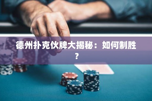 德州撲克伙牌大揭秘：如何制勝？