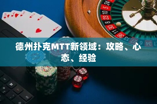 德州撲克MTT新領(lǐng)域：攻略、心態(tài)、經(jīng)驗