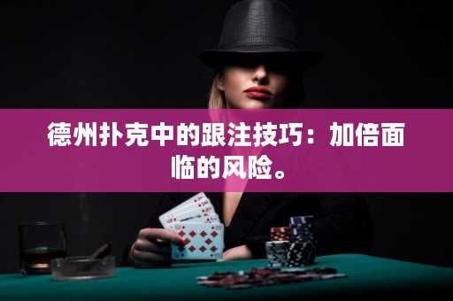 德州撲克中的跟注技巧：加倍面臨的風(fēng)險(xiǎn)。