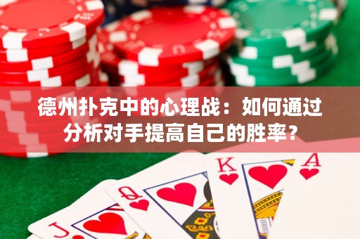 德州撲克中的心理戰(zhàn)：如何通過(guò)分析對(duì)手提高自己的勝率？