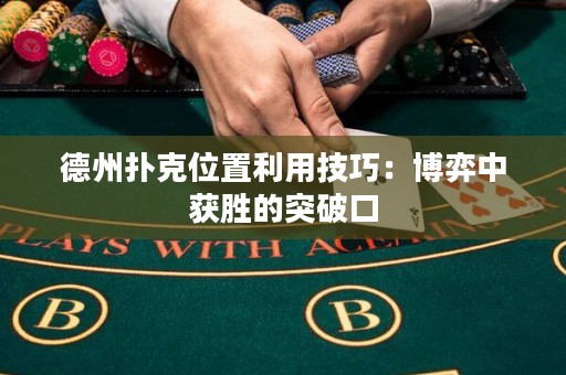 德州撲克位置利用技巧：博弈中獲勝的突破口