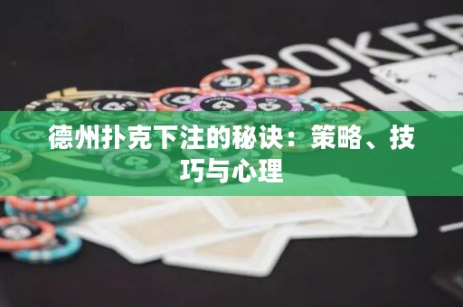 德州撲克下注的秘訣：策略、技巧與心理