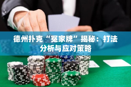 德州撲克“冤家牌”揭秘：打法分析與應(yīng)對(duì)策略