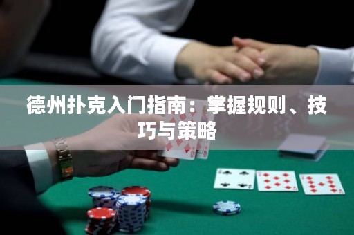 德州撲克入門指南：掌握規(guī)則、技巧與策略