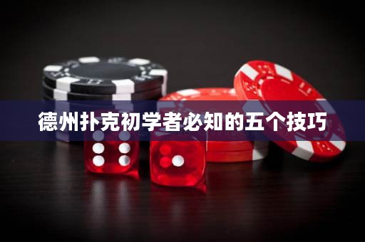 德州撲克初學者必知的五個技巧