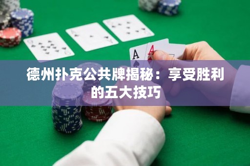 德州撲克公共牌揭秘：享受勝利的五大技巧