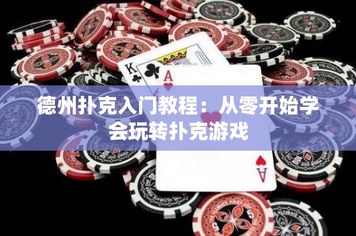 德州撲克入門教程：從零開始學會玩轉(zhuǎn)撲克游戲