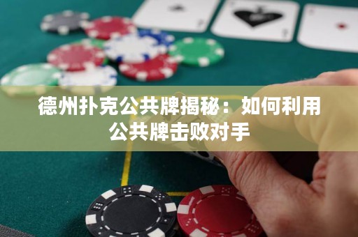 德州撲克公共牌揭秘：如何利用公共牌擊敗對手