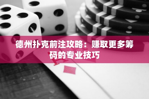 德州撲克前注攻略：賺取更多籌碼的專業(yè)技巧