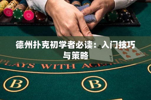 德州撲克初學(xué)者必讀：入門技巧與策略