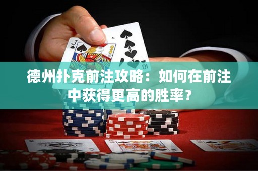 德州撲克前注攻略：如何在前注中獲得更高的勝率？