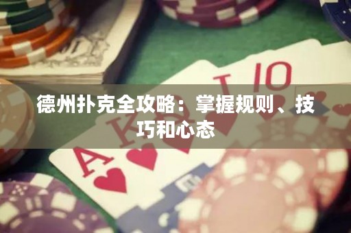 德州撲克全攻略：掌握規(guī)則、技巧和心態(tài)