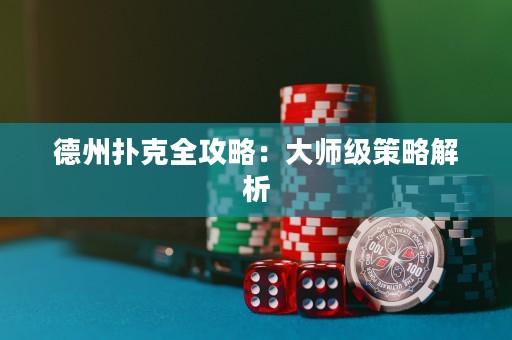 德州撲克全攻略：大師級策略解析