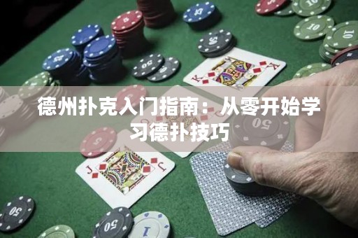 德州撲克入門指南：從零開始學(xué)習(xí)德?lián)浼记? title=
