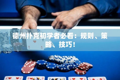 德州撲克初學(xué)者必看：規(guī)則、策略、技巧！