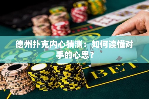 德州撲克內(nèi)心猜測(cè)：如何讀懂對(duì)手的心思？