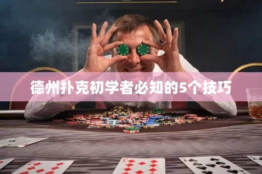 德州撲克初學(xué)者必知的5個(gè)技巧