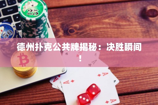 德州撲克公共牌揭秘：決勝瞬間！