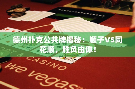 德州撲克公共牌揭秘：順子VS同花順，勝負(fù)由你！