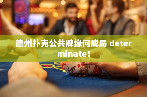 德州撲克公共牌緣何成局 determinate！