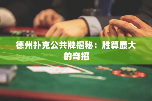 德州撲克公共牌揭秘：勝算最大的奇招