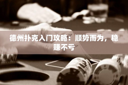德州撲克入門攻略：順勢(shì)而為，穩(wěn)賺不虧