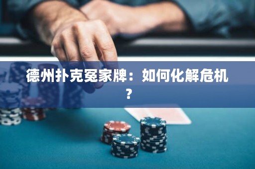 德州撲克冤家牌：如何化解危機(jī)？