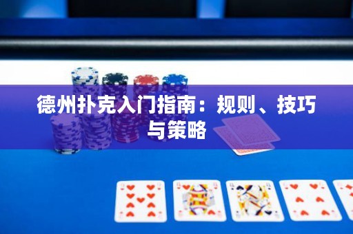 德州撲克入門指南：規(guī)則、技巧與策略