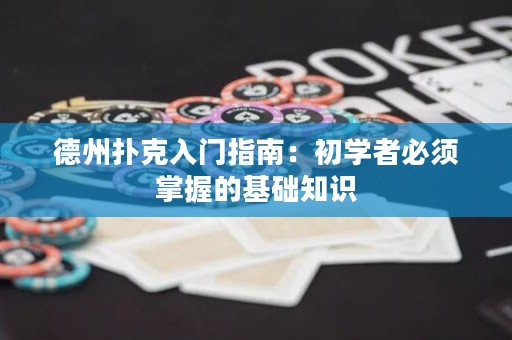 德州撲克入門指南：初學(xué)者必須掌握的基礎(chǔ)知識(shí)