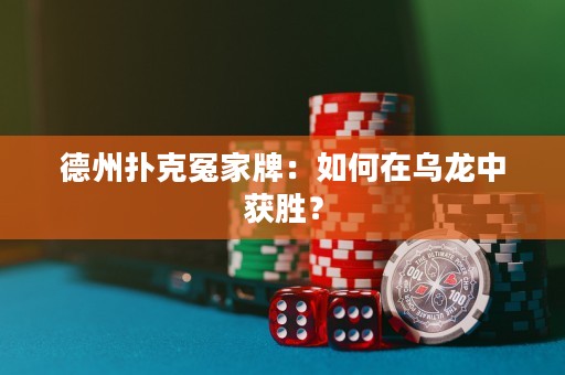 德州撲克冤家牌：如何在烏龍中獲勝？