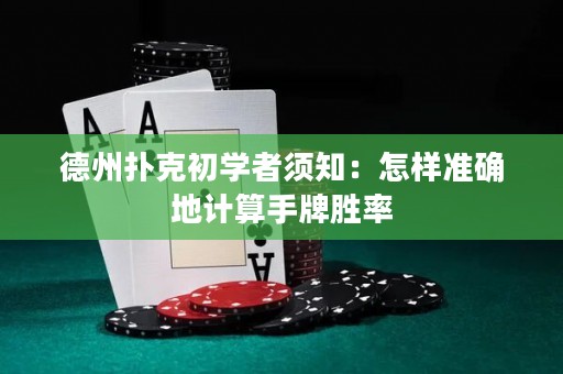 德州撲克初學(xué)者須知：怎樣準(zhǔn)確地計(jì)算手牌勝率