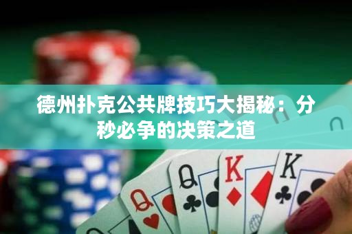 德州撲克公共牌技巧大揭秘：分秒必爭的決策之道