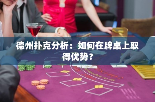德州撲克分析：如何在牌桌上取得優(yōu)勢？