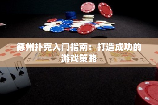 德州撲克入門指南：打造成功的游戲策略