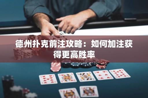 德州撲克前注攻略：如何加注獲得更高勝率