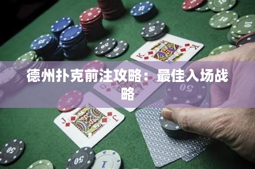 德州撲克前注攻略：最佳入場戰(zhàn)略