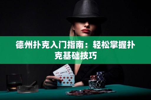 德州撲克入門指南：輕松掌握撲克基礎(chǔ)技巧