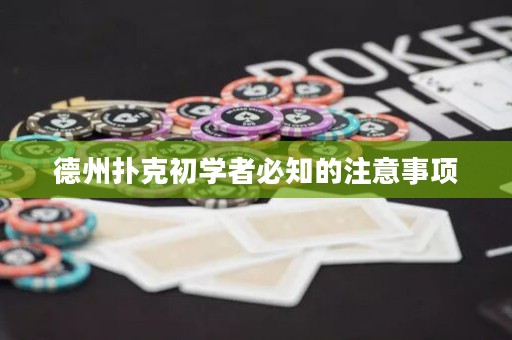 德州撲克初學(xué)者必知的注意事項(xiàng)