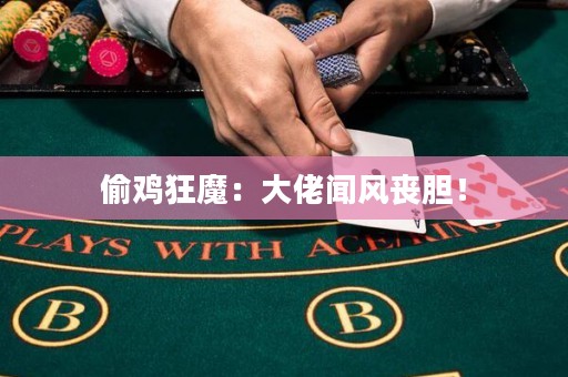 偷雞狂魔：大佬聞風(fēng)喪膽！