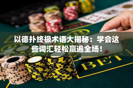 以德?lián)浣K極術(shù)語大揭秘：學(xué)會這些詞匯輕松贏遍全場！