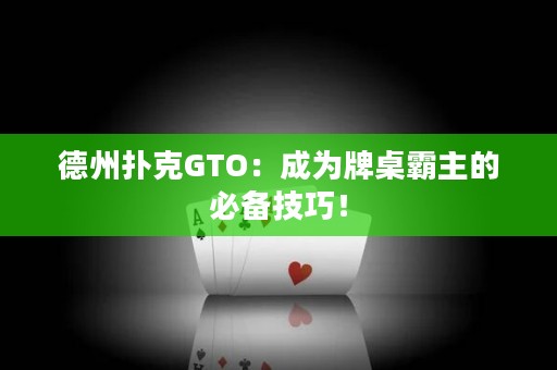 德州撲克GTO：成為牌桌霸主的必備技巧！