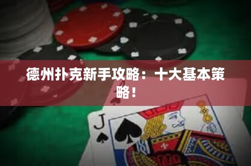 德州撲克新手攻略：十大基本策略！