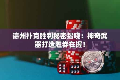 德州撲克勝利秘密揭曉：神奇武器打造勝券在握！