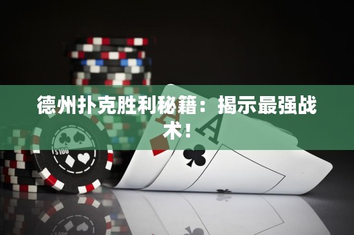 德州撲克勝利秘籍：揭示最強戰(zhàn)術(shù)！