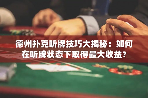 德州撲克聽牌技巧大揭秘：如何在聽牌狀態(tài)下取得最大收益？