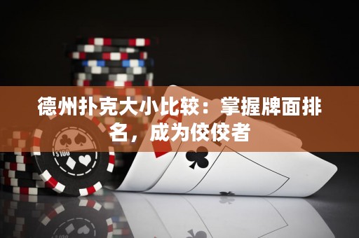 德州撲克大小比較：掌握牌面排名，成為佼佼者