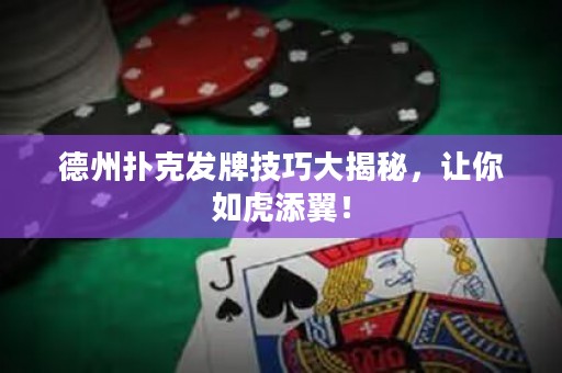 德州撲克發(fā)牌技巧大揭秘，讓你如虎添翼！