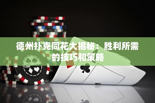 德州撲克同花大揭秘：勝利所需的技巧和策略