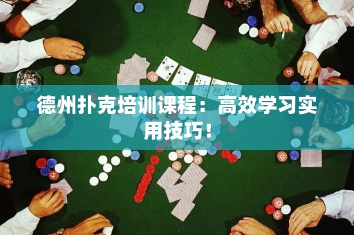 德州撲克培訓(xùn)課程：高效學(xué)習(xí)實(shí)用技巧！